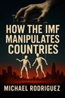 How the IMF Manipulates Countries - Michael Rodriguez - 9798231388486