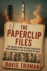 The Paperclip Files The Untold Story of Nazi Scientists, War Criminals, And The Birth of NASA - Davis Truman - 9798231397198
