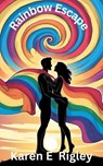 Rainbow Escape - Karen E Rigley - 9798231414956