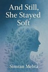 And Still, She Stayed Soft - Simran Mehta - 9798231419388