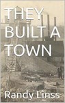 They Built A Town - Randy Linss - 9798231420117