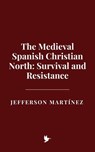 The Medieval Spanish Christian North: Survival and Resistance - Jefferson Martínez - 9798231421732