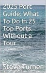 2025 Port Guide: What To Do In 25 Top Ports Without A Tour - Steve Turner - 9798231429646