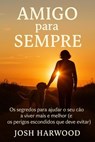 Amigo para Sempre: Os segredos para ajudar o seu cão a viver mais e melhor - Josh Harwood - 9798231434794