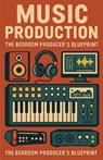 The Bedroom Producers Blueprint - Neil J Milliner - 9798231438136