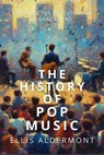 The History of Pop Music: Charting the Evolution of Global Sound - Ellis Aldermont - 9798231442850