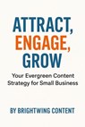 Attract, Engage Grow - Brightwing Content - 9798231450244