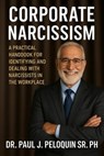 Corporate Narcissism - Dr Paul J Peloquin Sr, PhD - 9798231466849