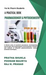 A Practical Book of Pharmacognosy and Phytochemistry - Mrs. Pratha Shukla ; Dr. Poonam Maurya ; Mr. Raj Keshwar Prasad - 9798231469154