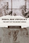 Persia, Rise and Legacy: The Unity of the Ancient World - Learn Alchemical - 9798231472710