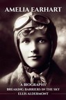 Amelia Earhart, A Biography - Ellis Aldermont - 9798231479825