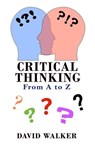 Critical Thinking: From A to Z - G. David Walker - 9798231483013