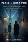 Paris in Shadows - A Boys' Love WWII Espionage Novel set in Nazi-occupied Paris (1943) - Miles Ashbourne - 9798231484874