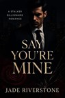Say You're Mine: A Stalker Billionaire Romance - Jade Riverstone - 9798231486397