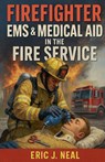 Firefighter EMS & Medical Aid in the Fire Service - Eric J. Neal - 9798231496174