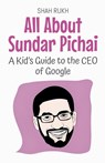 All About Sundar Pichai - Shah Rukh - 9798231501953