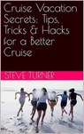 Cruise Vacation Secrets: Tips, Tricks & Hacks for a Better Cruise - Steve Turner - 9798231504268