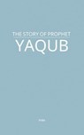 The Story of Prophet Yaqub - MAA - 9798231515455