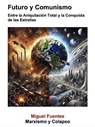 Futuro y Comunismo. Entre la Aniquilación Total y la Conquista de las Estrellas - Miguel Fuentes ; GZ (Marxist Artificial Intelligence) - 9798231517930