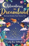 Adventures in Dreamland: Bedtime Stories That Travel Far - Emily Rose Whitaker - 9798231524983