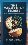 "Time Management Secrets: Unlock Your Path to Effortless Success" - Dr. Alex Morgan - 9798231535293