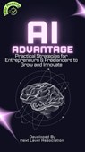 AI Advantage: Practical Strategies for Entrepreneurs & Freelancers to Grow and Innovate - Next Level Association - 9798231538072