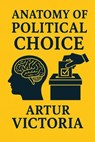 Anatomy of Political Choice - Artur Victoria - 9798231542123