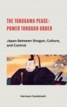 The Tokugawa Peace: Power through Order Japan between Shogun, Culture, and Control - Hermann Candahashi - 9798231549177