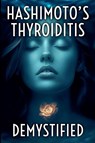 Hashimoto's Thyroiditis Demystified - Marcus Whitaker - 9798231551286