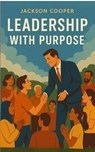 Leadership with Purpose - Jackson Cooper - 9798231556335