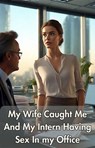 My Wife Caught Me And My Intern Having Sex In My Office - Lucy Taylor - 9798231561186