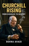 Churchill Rising: From Disgrace to Destiny - Borna Ahadi - 9798231579730