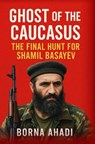 Ghost of the Caucasus : The Final Hunt for Shamil Basayev - Borna Ahadi - 9798231580811