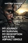 My Journey My Survival My Redemption Life In The Asphalt Jungle - Gary Robinson - 9798231585342