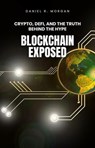 Blockchain Exposed: Crypto, DeFi, and the Truth Behind the Hype - Daniel R. Morgan - 9798231592784