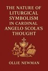 The Nature of Liturgical Symbolism in Cardinal Angelo Scola’s Thought - Ollie Newman - 9798231593828