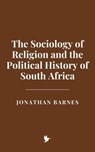 The Sociology of Religion and the Political History of South Africa - Jonathan Barnes - 9798231600793