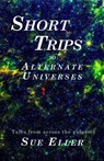 Short Trips to Alternate Universes - Sue Eller - 9798231602094