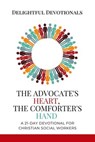 The Advocate's Heart, The Comforter's Hand: A 21-Day Devotional for Christian Social Workers - Delightful Devotionals - 9798231608133