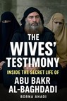 The Wives’ Testimony: Inside the Secret Life of Abu Bakr al-Baghdadi - Borna Ahadi - 9798231618675