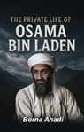 The Private Life of Osama Bin Laden - Borna Ahadi - 9798231619597