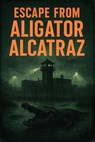 Escape from ALIGATOR ALCATRAZ - Anthony Bailey - 9798231630073