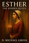 Esther: The Hidden Queen - D. Michael Gross - 9798231635658