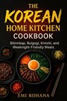 The Korean Home Kitchen Cookbook - Bibimbap, Bulgogi, Kimchi, and Weeknight-Friendly Recipes - Emi Kohana - 9798231640775