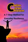 Calm, Clear, Chosen: A 7-Step Method for Everyday Resilience - Ravi Kiran Muvvala - 9798231641901