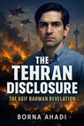The Tehran Disclosure: The Asif Rahman Revelation - Borna Ahadi - 9798231645121