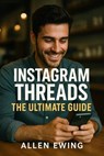 Instagram Threads: The Ultimate Guide to Dominating Instagram's "Secret" Social Media Platform - Sara Frost ; Allen Ewing - 9798231654710