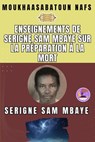 Enseignements de Serigne Sam Mbaye sur la préparation à la mort Transcription de conférences de Serigne Sam Mbaye Présenté et édité par Cheikh Ahmadou Bamba Mbacké - Cheikh Ahmadou Bamba MBACKE - 9798231659722