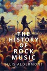 The History of Rock Music: The Soundtrack of Rebellion - Ellis Aldermont - 9798231665037