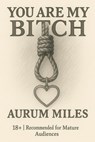 You Are My Bitch - Aurum Miles - 9798231665877